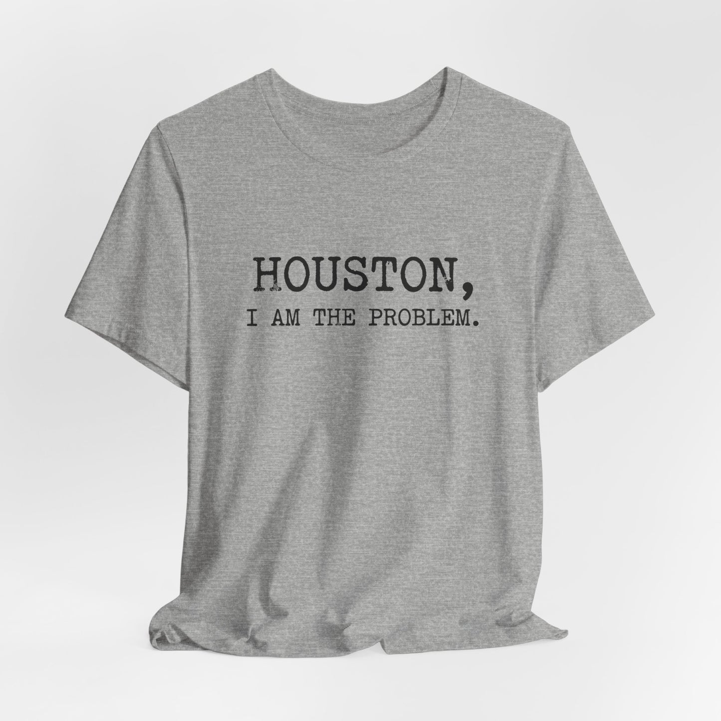 Houston I Am The Problem T-Shirt