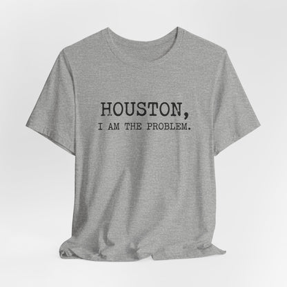 Houston I Am The Problem T-Shirt