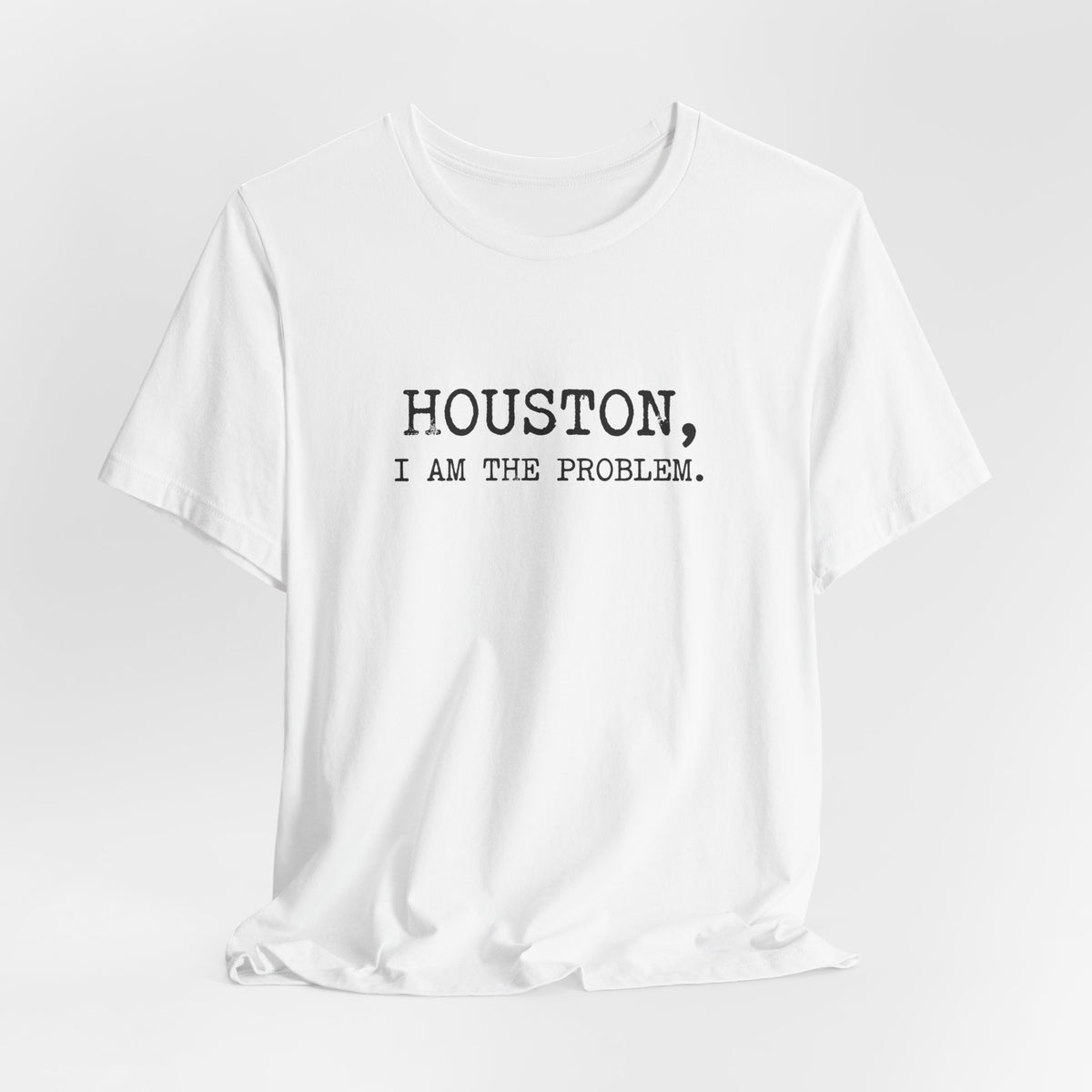 Houston I Am The Problem T-Shirt