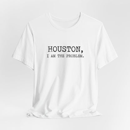 Houston I Am The Problem T-Shirt