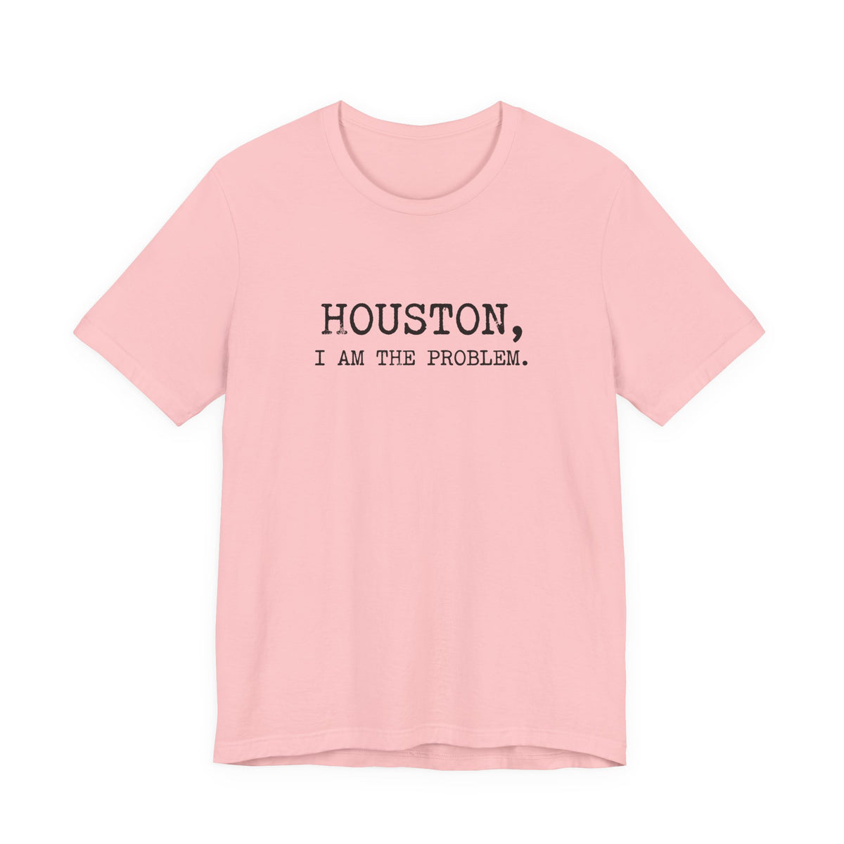 Houston I Am The Problem T-Shirt