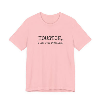 Houston I Am The Problem T-Shirt