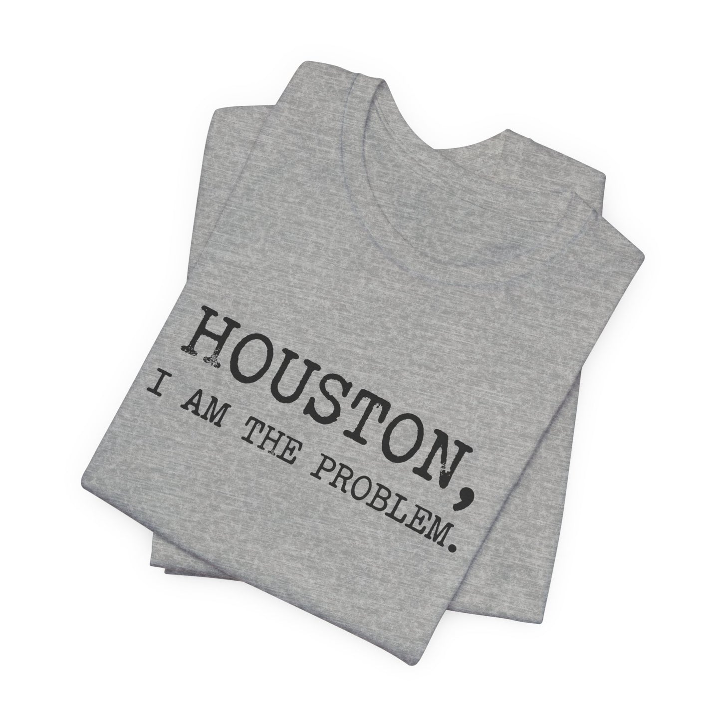 Houston I Am The Problem T-Shirt