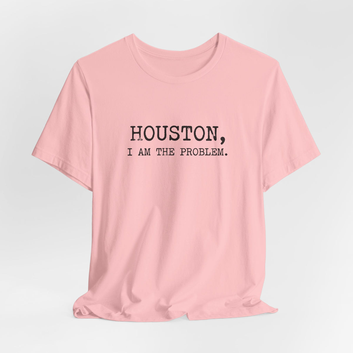 Houston I Am The Problem T-Shirt
