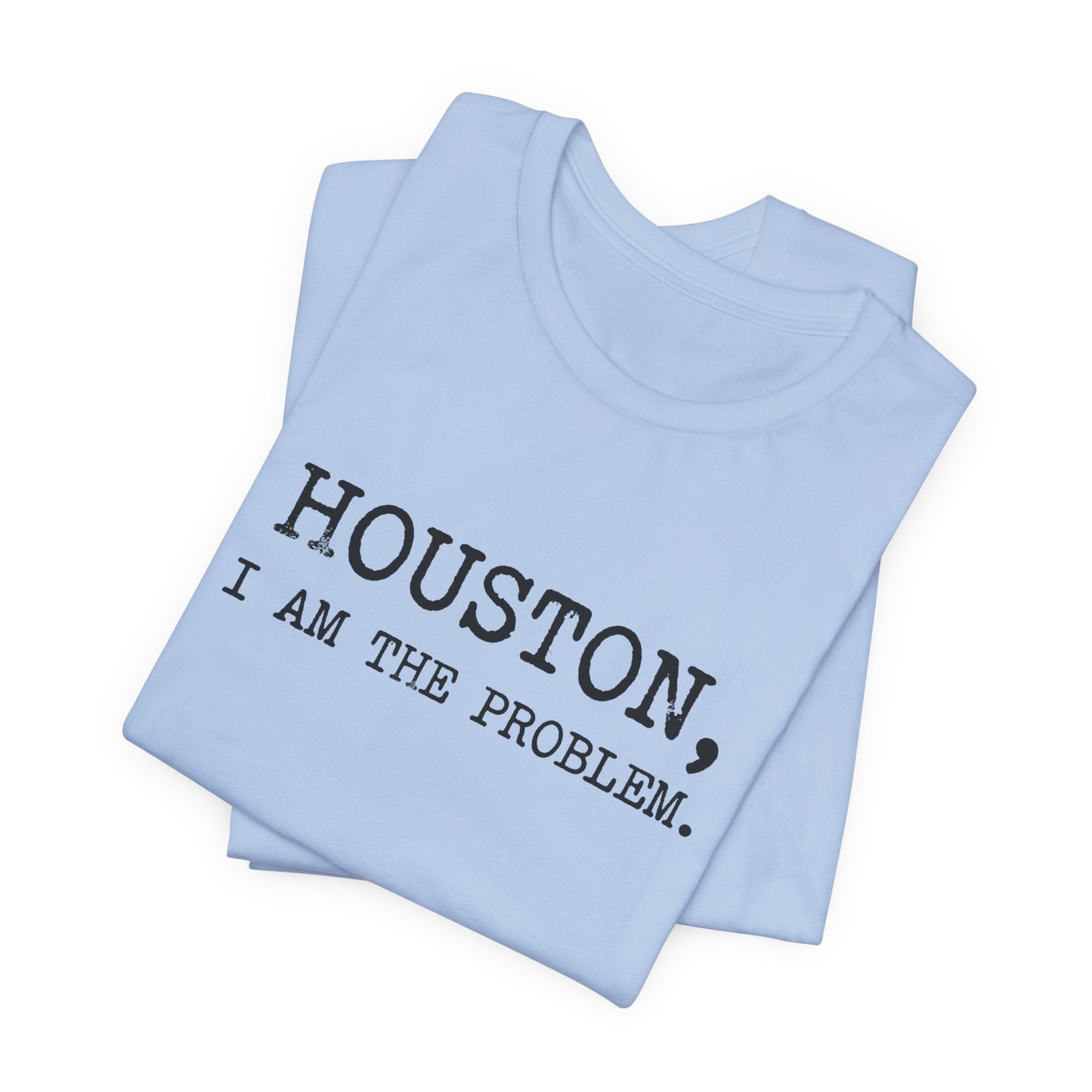 Houston I Am The Problem T-Shirt