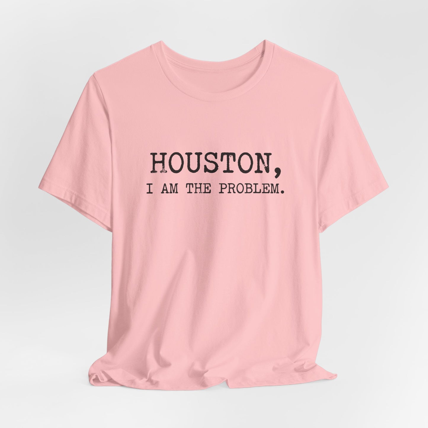 Houston I Am The Problem T-Shirt