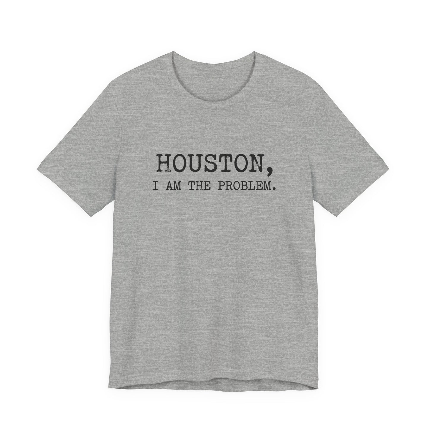 Houston I Am The Problem T-Shirt