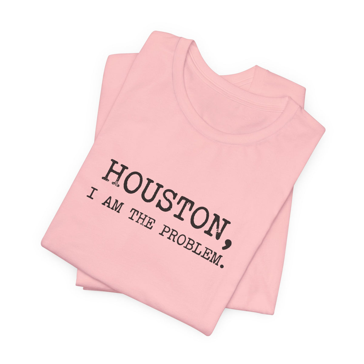 Houston I Am The Problem T-Shirt