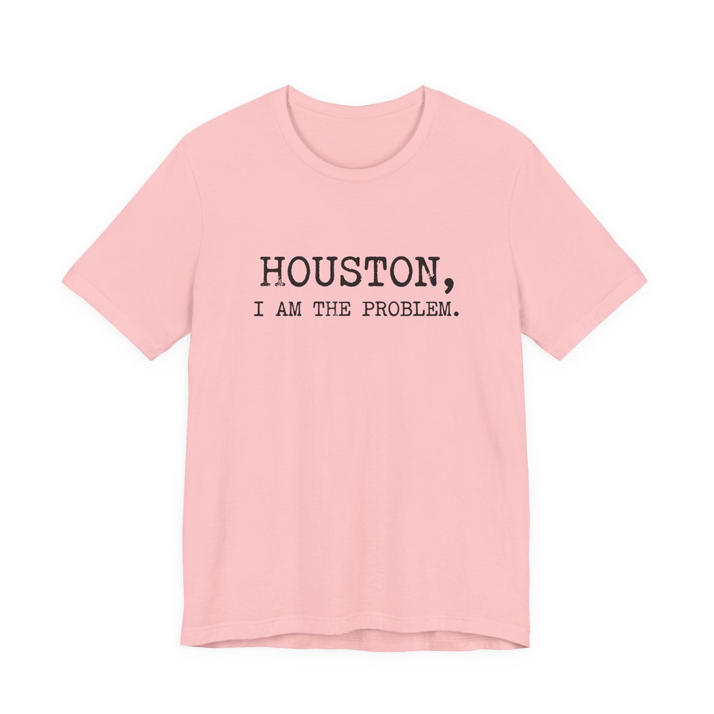 Houston I Am The Problem T-Shirt