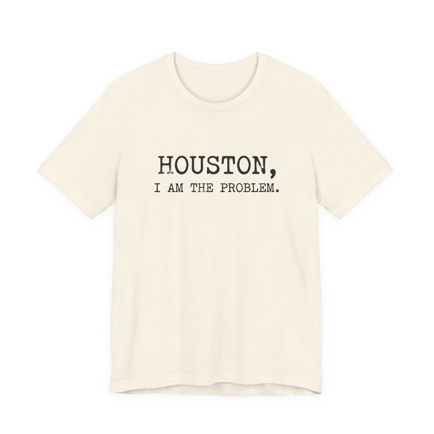 Houston I Am The Problem T-Shirt