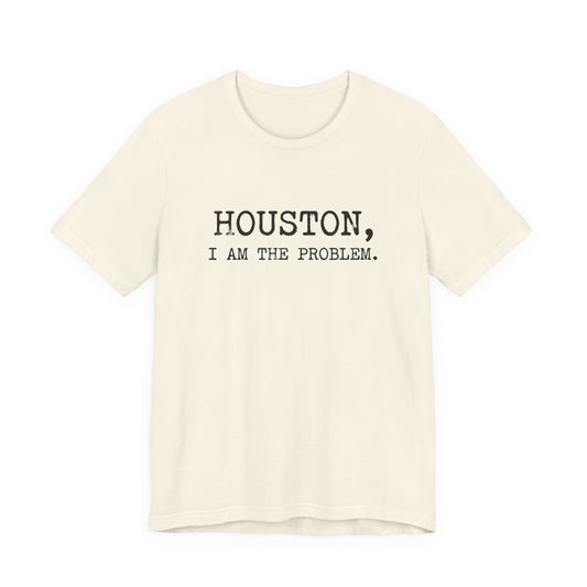 Houston I Am The Problem T-Shirt