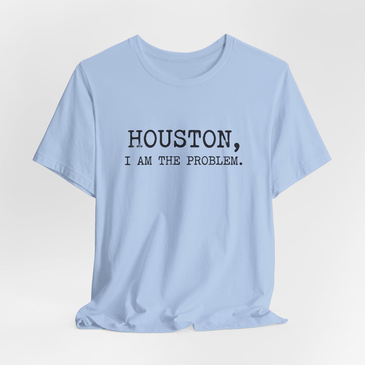 Houston I Am The Problem T-Shirt
