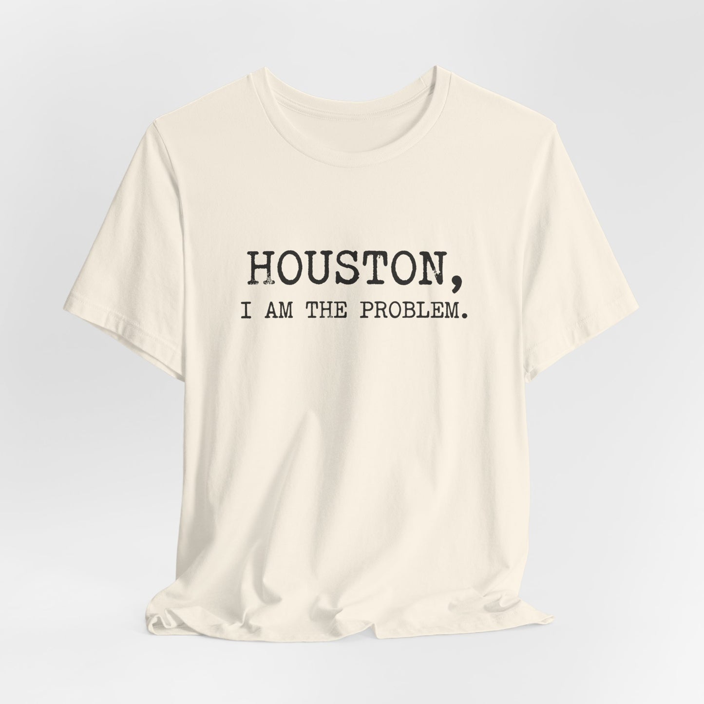 Houston I Am The Problem T-Shirt