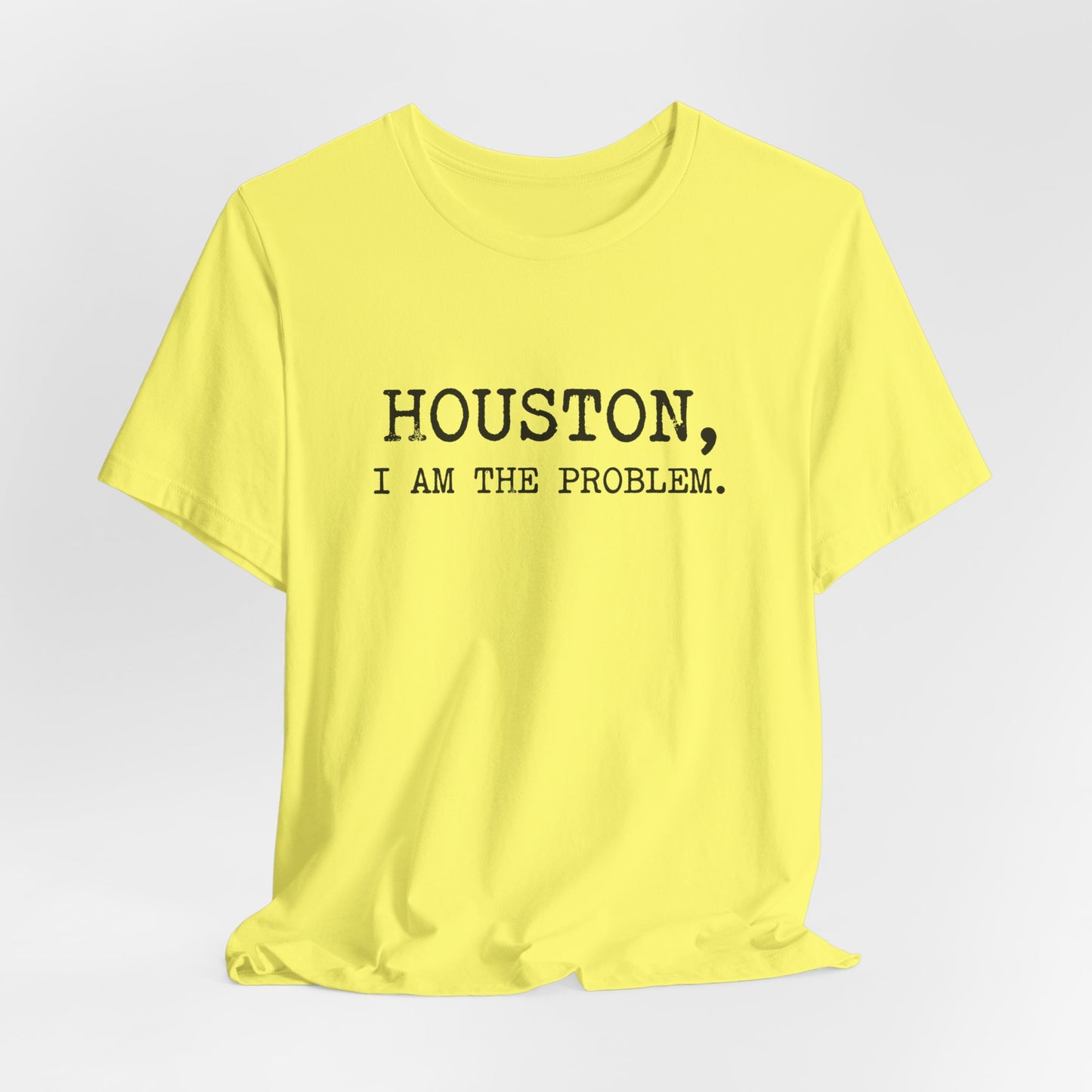 Houston I Am The Problem T-Shirt