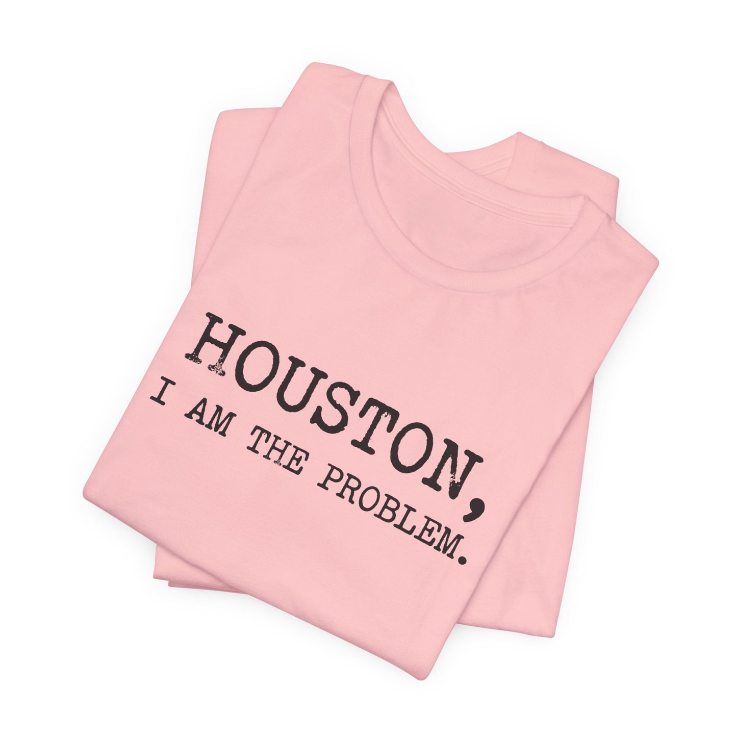 Houston I Am The Problem T-Shirt