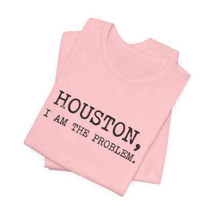 Houston I Am The Problem T-Shirt