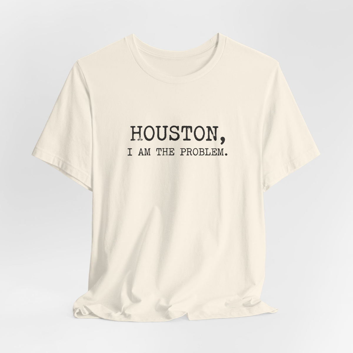 Houston I Am The Problem T-Shirt