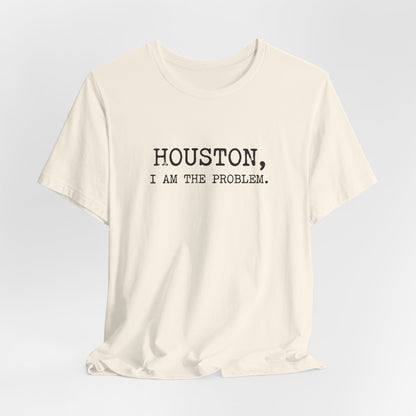 Houston I Am The Problem T-Shirt