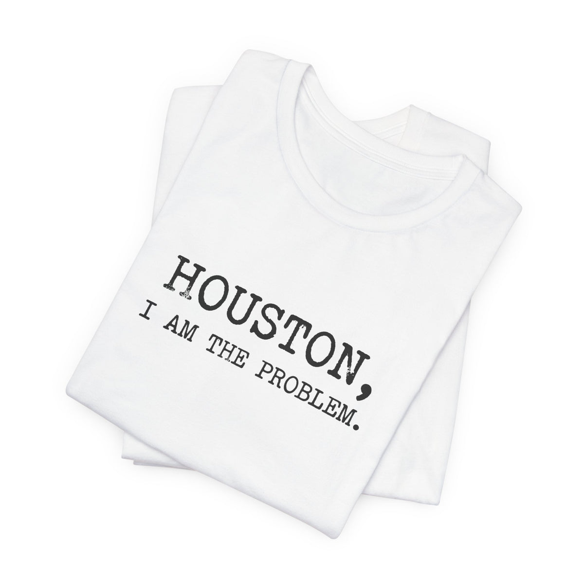 Houston I Am The Problem T-Shirt
