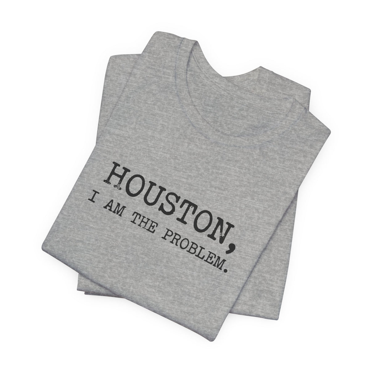 Houston I Am The Problem T-Shirt