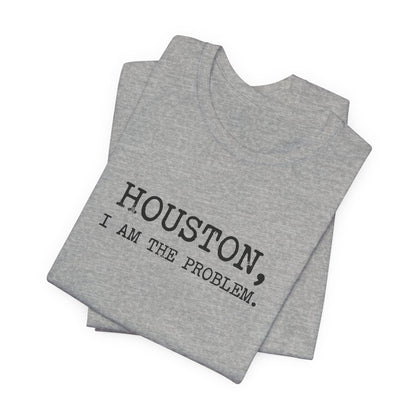 Houston I Am The Problem T-Shirt