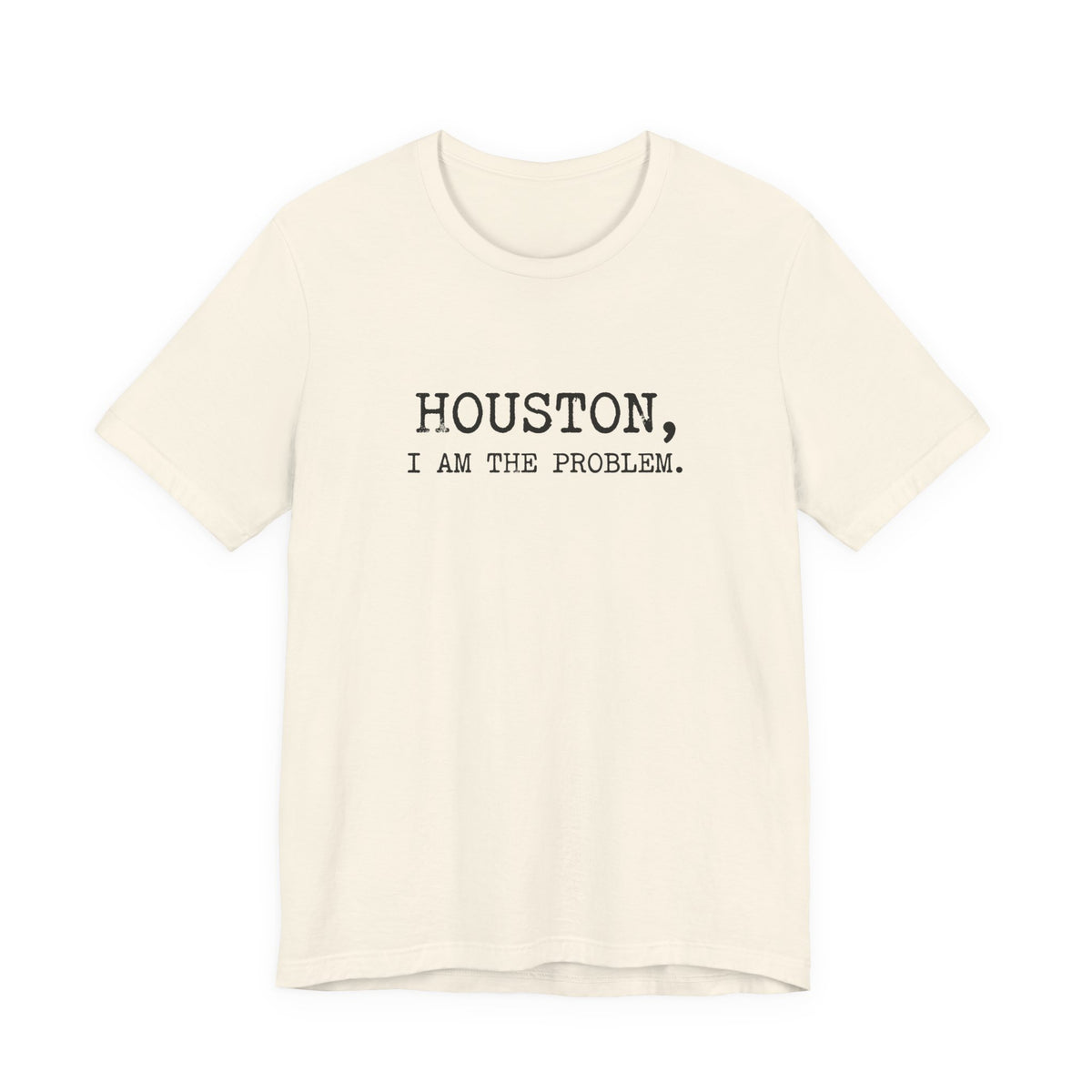 Houston I Am The Problem T-Shirt