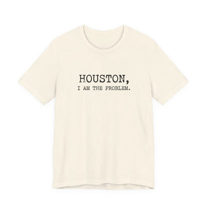 Houston I Am The Problem T-Shirt