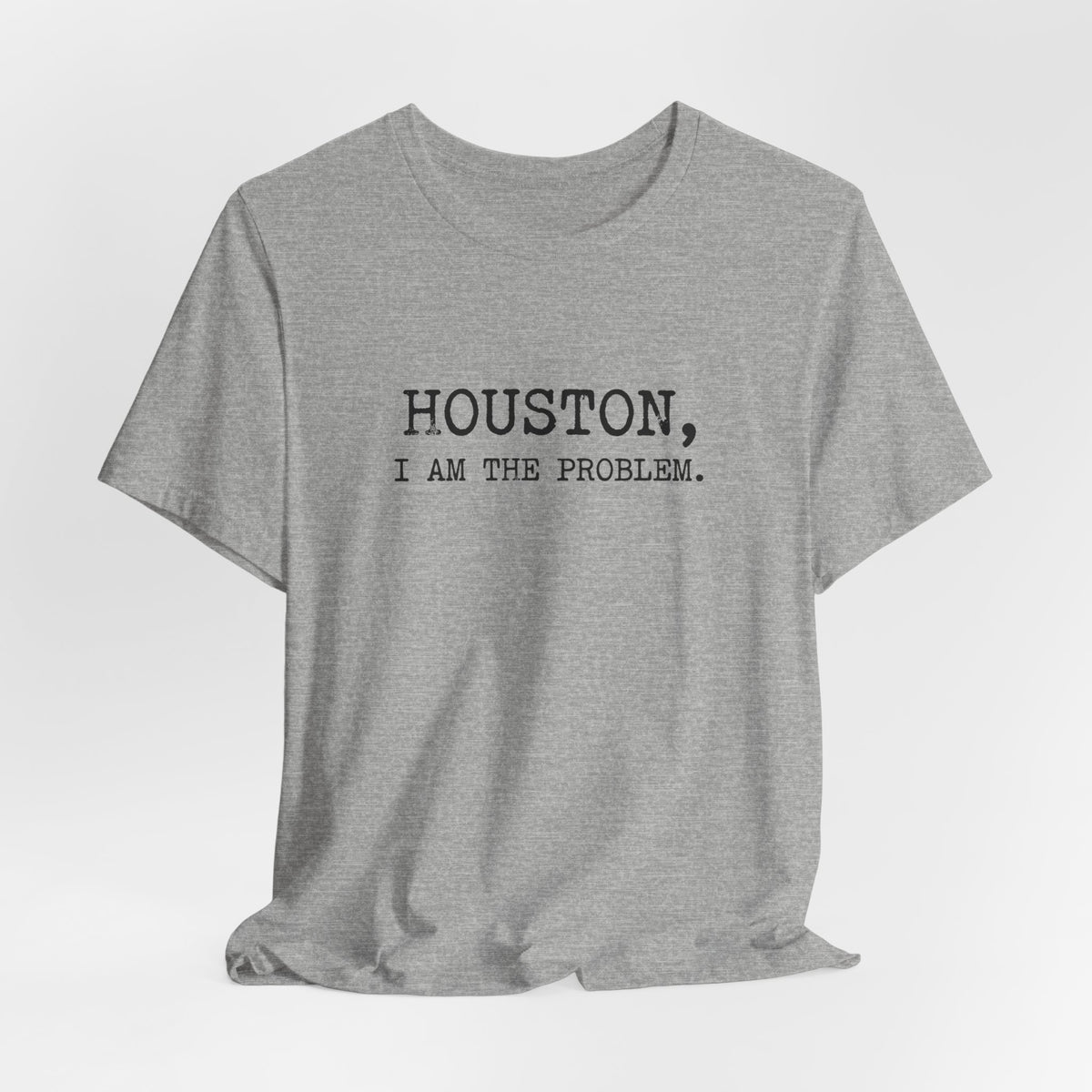 Houston I Am The Problem T-Shirt