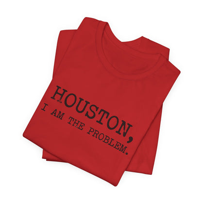 Houston I Am The Problem T-Shirt