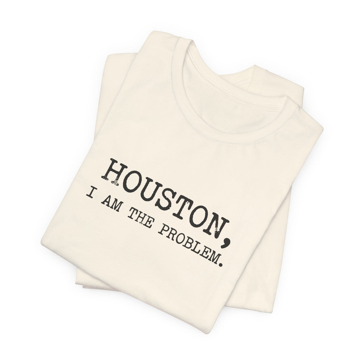 Houston I Am The Problem T-Shirt