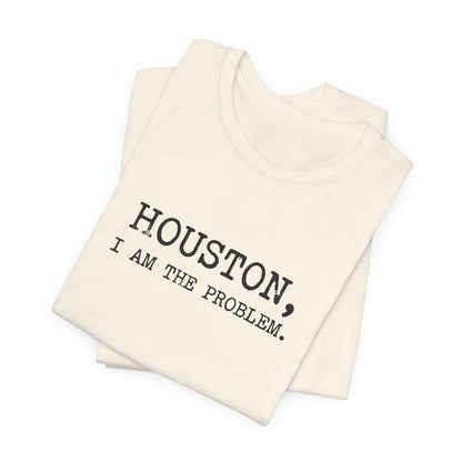 Houston I Am The Problem T-Shirt