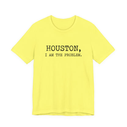 Houston I Am The Problem T-Shirt
