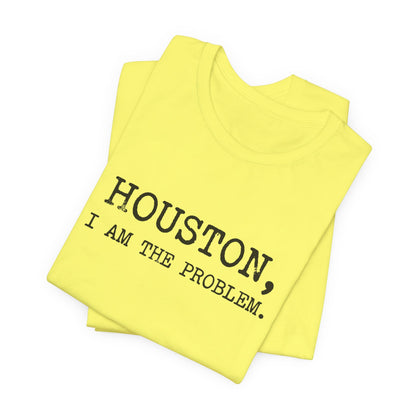 Houston I Am The Problem T-Shirt