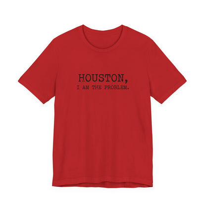 Houston I Am The Problem T-Shirt