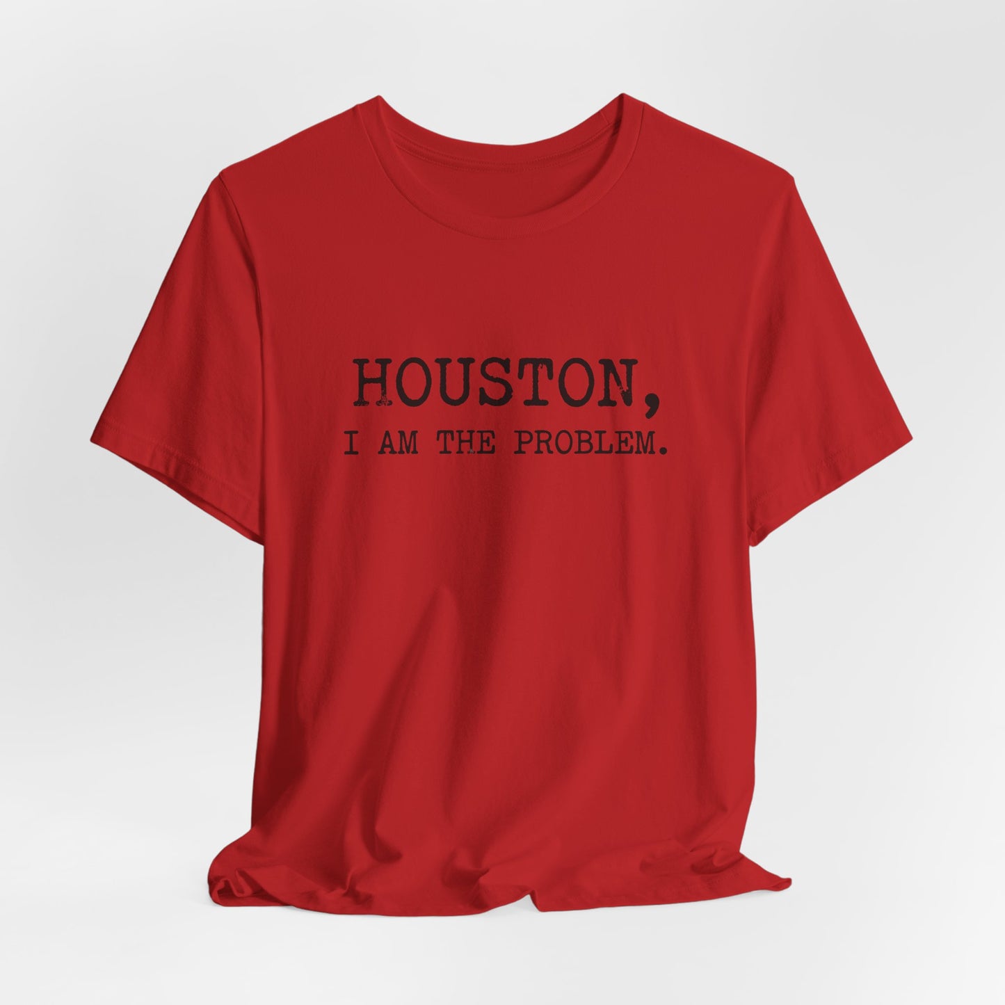 Houston I Am The Problem T-Shirt