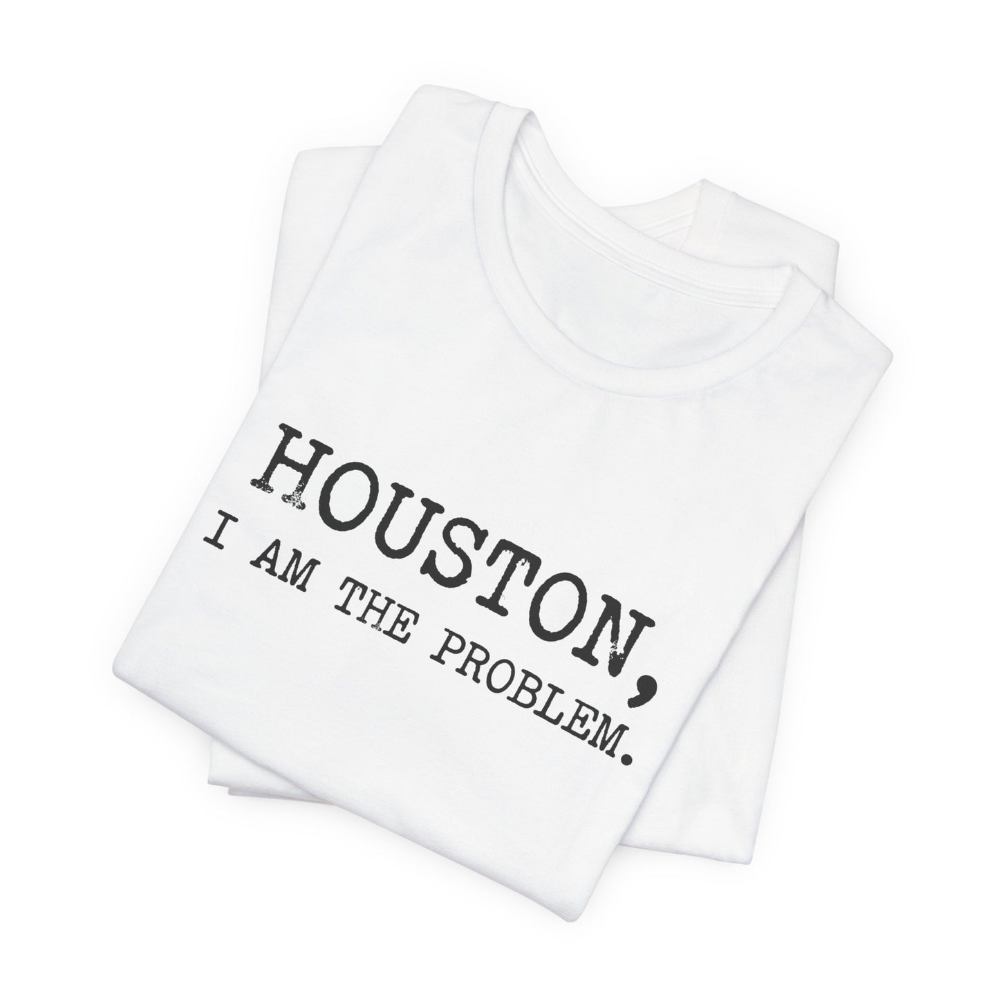 Houston I Am The Problem T-Shirt