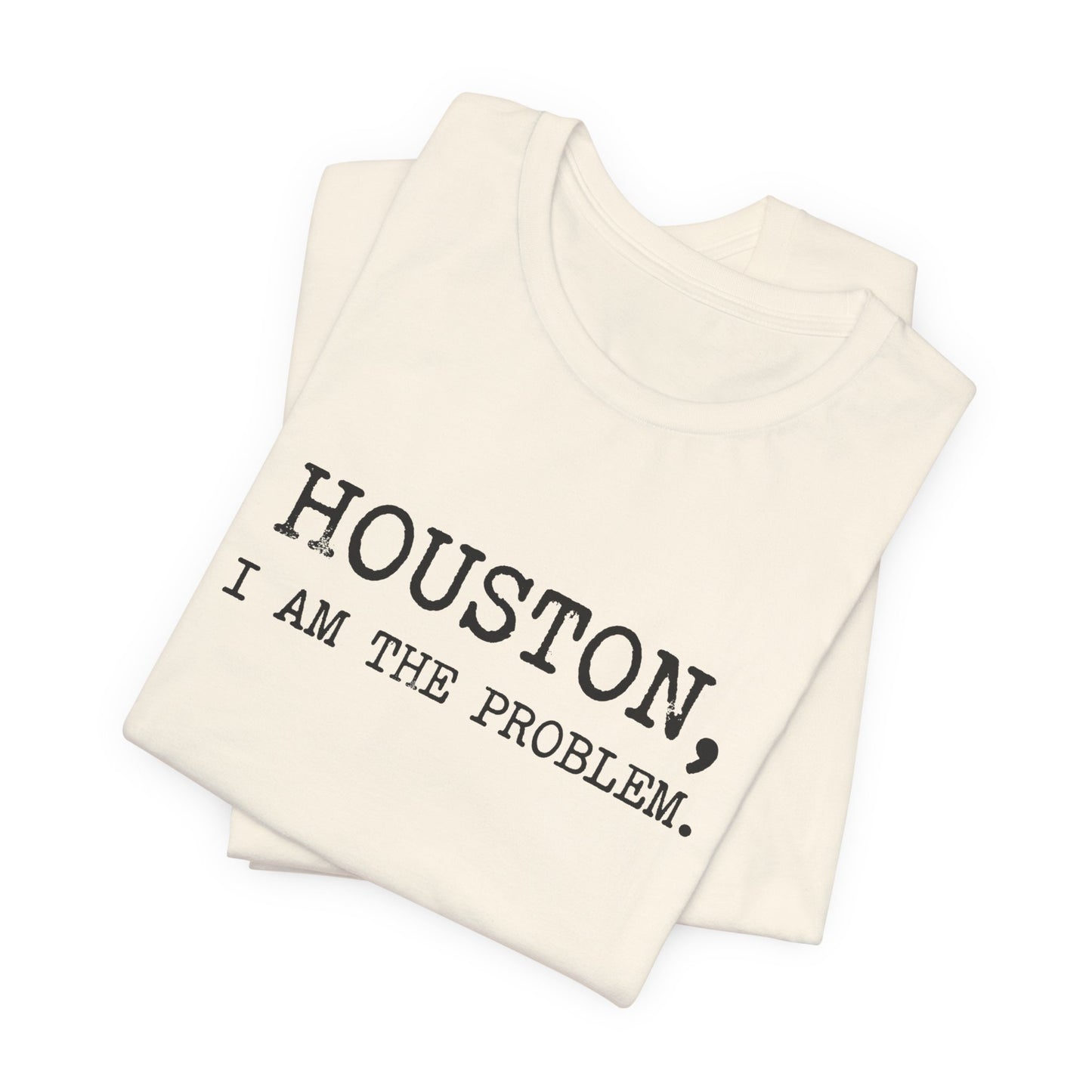Houston I Am The Problem T-Shirt