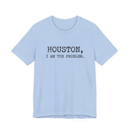 Houston I Am The Problem T-Shirt