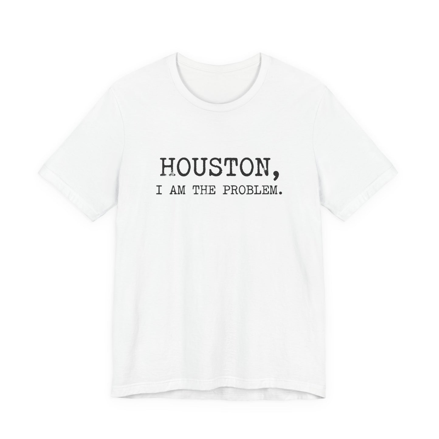 Houston I Am The Problem T-Shirt