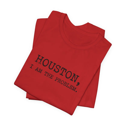 Houston I Am The Problem T-Shirt